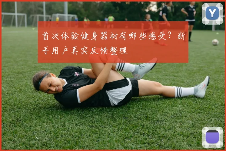 首次体验健身器材有哪些感受？新手用户真实反馈整理