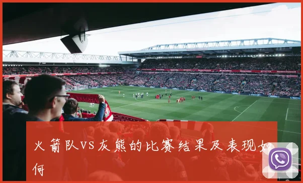 火箭队vs灰熊的比赛结果及表现如何