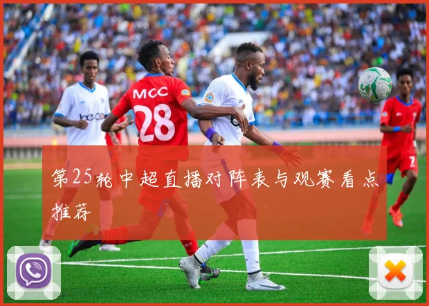 第25轮中超直播对阵表与观赛看点推荐