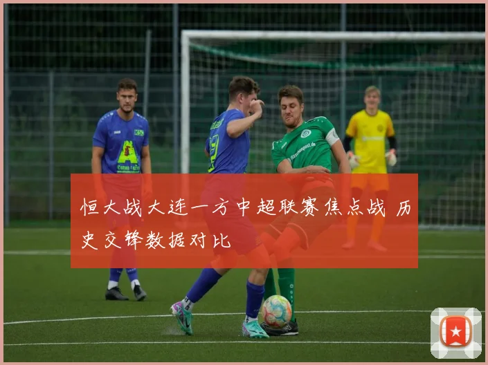 恒大战大连一方中超联赛焦点战 历史交锋数据对比