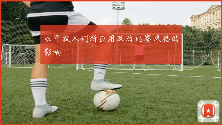 法甲技术创新应用及对比赛风格的影响